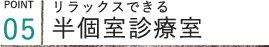 リラックスできる半個室診療室